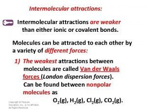 Intermolecular attractions Intermolecular attractions are weaker than either
