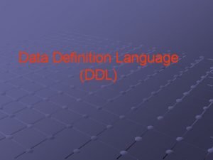 Data Definition Language DDL DDL Data Definition Language