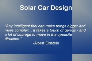 Solar Car Design Any intelligent fool can make