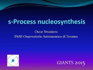 sProcess nucleosynthesis Oscar Straniero INAFOsservatorio Astronomico di Teramo
