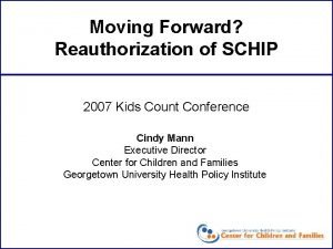 Moving Forward Reauthorization of SCHIP 2007 Kids Count