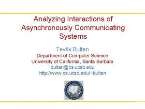 Analyzing Interactions of Asynchronously Communicating Systems Tevfik Bultan