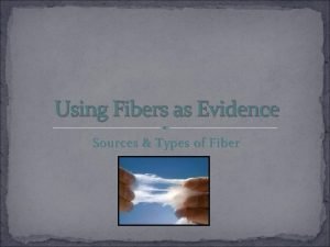 Using Fibers as Evidence Sources Types of Fiber