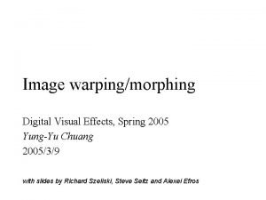 Image warpingmorphing Digital Visual Effects Spring 2005 YungYu
