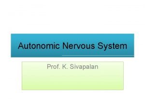 Autonomic Nervous System Prof K Sivapalan Autonomic Nervous