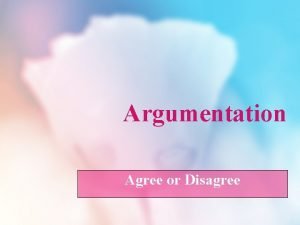 Argumentation Agree or Disagree Argumentation Have you ever