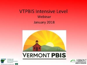 VTPBIS Intensive Level Webinar January 2018 Webinar Logistics