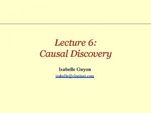 Lecture 6 Causal Discovery Isabelle Guyon isabelleclopinet com