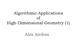 Algorithmic Applications of HighDimensional Geometry 1 Alex Andoni