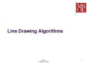 Line Drawing Algorithms CS321 Dr Mark L Hornick