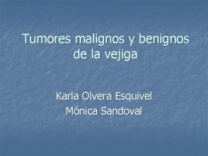 Tumores malignos y benignos de la vejiga Karla