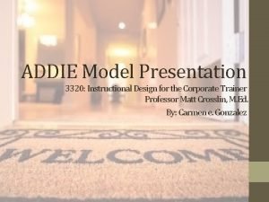 ADDIE Model Presentation 3320 Instructional Design for the