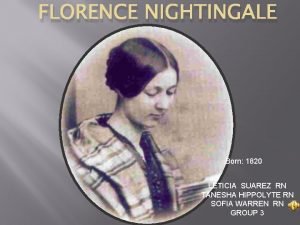 FLORENCE NIGHTINGALE Born 1820 Tane T LETICIA SUAREZ