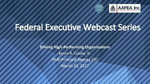 Federal Executive Webcast Series Driving HighPerforming Organizations Kevin