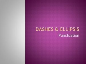 Punctuation DASH Use a dash to indicate an