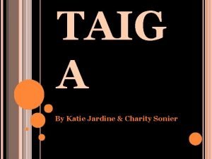 TAIG A By Katie Jardine Charity Sonier The