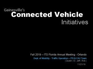 Gainesvilles Connected Vehicle Initiatives Fall 2019 ITS Florida