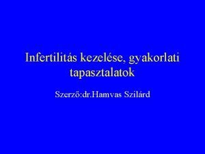 Infertilits kezelse gyakorlati tapasztalatok Szerz dr Hamvas Szilrd