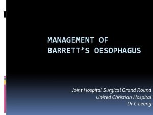 MANAGEMENT OF BARRETTS OESOPHAGUS Joint Hospital Surgical Grand