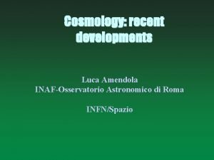 Cosmology recent developments Luca Amendola INAFOsservatorio Astronomico di