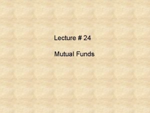 Lecture 24 Mutual Funds Balanced Funds The basic