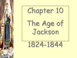 Chapter 10 The Age of Jackson 1824 1844