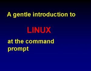 A gentle introduction to LINUX at the command