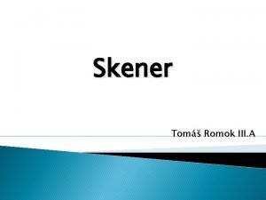 Skener Tom Romok III A Skener je vstupn