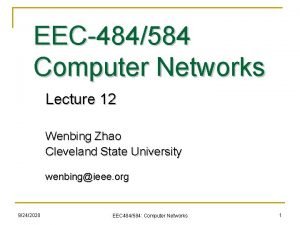 EEC484584 Computer Networks Lecture 12 Wenbing Zhao Cleveland