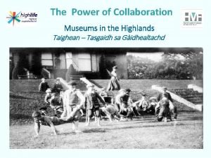 The Power of Collaboration Museums in the Highlands