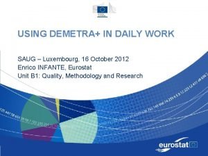 USING DEMETRA IN DAILY WORK SAUG Luxembourg 16