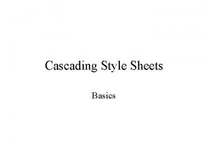 Cascading Style Sheets Basics Why use Cascading Style