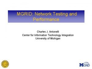 MGRID Network Testing and Performance Charles J Antonelli