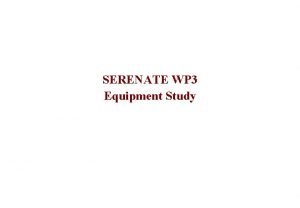 SERENATE WP 3 Equipment Study WP 3 Equipment