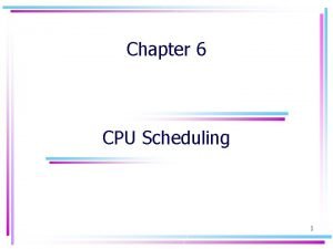 Chapter 6 CPU Scheduling 1 Chapter 6 CPU