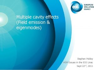 Multiple cavity effects Field emission eigenmodes Stephen Molloy