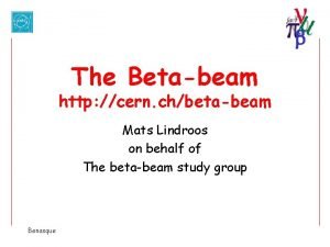 b The Betabeam http cern chbetabeam Mats Lindroos