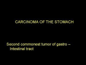 CARCINOMA OF THE STOMACH Second commonest tumor of