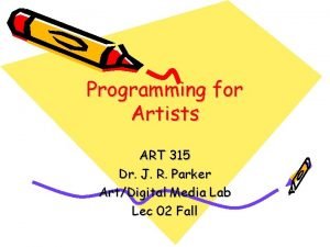 Programming for Artists ART 315 Dr J R