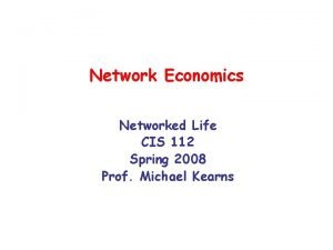 Network Economics Networked Life CIS 112 Spring 2008