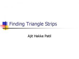 Finding Triangle Strips Ajit Hakke Patil Outline n