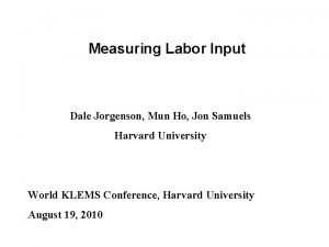 Measuring Labor Input Dale Jorgenson Mun Ho Jon