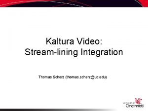 Kaltura Video Streamlining Integration Thomas Scherz thomas scherzuc