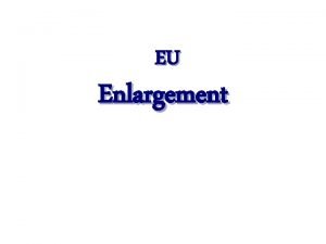 EU Enlargement FYR Enlargement from 6 to 27