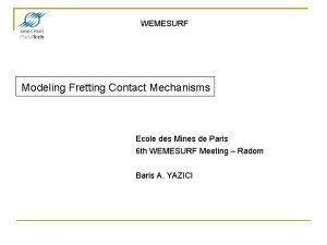 WEMESURF Modeling Fretting Contact Mechanisms Ecole des Mines