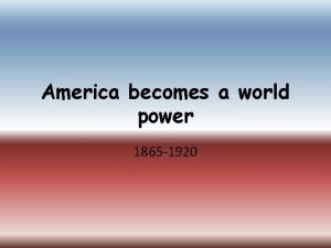 America becomes a world power 1865 1920 ImperialismFor