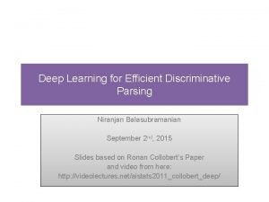 Deep Learning for Efficient Discriminative Parsing Niranjan Balasubramanian