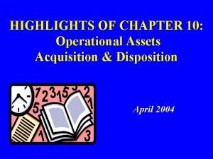 HIGHLIGHTS OF CHAPTER 10 Operational Assets Acquisition Disposition