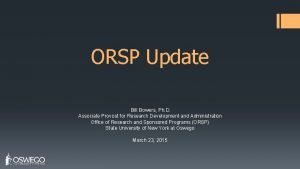 ORSP Update Bill Bowers Ph D Associate Provost