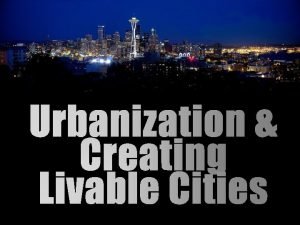 Urbanization Creating Livable Cities Beginning in 2007 more